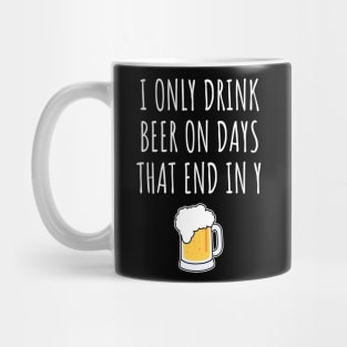 I Only Drink Beer On Days That End In Y Mug